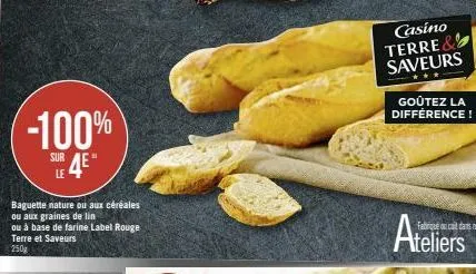 -100%  sure  le  baguette nature ou aux céréales ou aux graines de lin  ou à base de farine label rouge terre et saveurs  250g  casino  terre & saveurs  goûtez la différence!  ateliers 