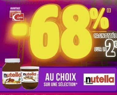 AVANTAGE  carte  68%  CAGNOTTES  SUR LE  nutella nutella  AU CHOIX nutella  SUR UNE SÉLECTION* 