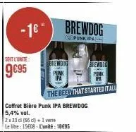 soit l'unite:  9€95  -1 brewdog  punk pa  the beer that started it all coffret bière punk ipa brewdog 5,4% vol.  2x 33 cl (66 c) + 1 verre  le litre: 15€08-l'unité: 10€95  brewdog  punk  ipa  arendig 