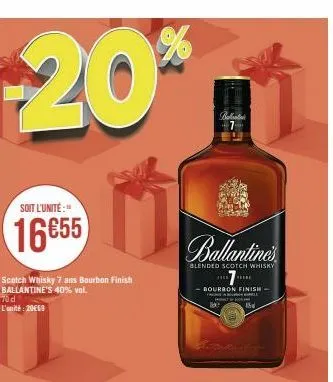 soit l'unité:"  16655  %  20⁰  scotch whisky 7 ans bourbon finish ballantine's 40% vol.  70 d l'unité: 20€69  ballantine's  blended scotch whisky  e  bourbon finish pct 0 