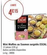 L'UNITÉ  4015  Escal www.king  Mad Pue Sem  Mini Muffins au Saumon surgelés ESCAL 12 pièces (220 g)  Autres variétés disponibles Lekg: 1886 