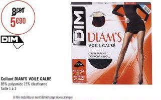 geen 5€90  DIM  Collant DIAM'S VOILE GALBE  85% polyamide 15% elasthanne  Taille 1 à 3  DIM  BESHTANCE 220 cigare confurt  DIAM'S  VOILE GALBE  GALFARFAIT CONFORT ABSOLU  FAGER 