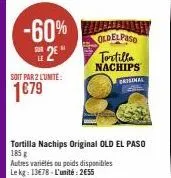 -60%  s2e  soit par 2 l'unite:  1€79  oldelpaso  tortilla nachips  tortilla nachips original old el paso 185 g autres variétés ou poids disponibles le kg: 13678-l'unité: 2€55  batginal fall 