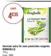 L'UNITÉ  4€35  750 g Lekg 580  Haricots extra fin sans pesticides surgelés BONDUELLE  Bonduelle  Le Haricot Vert Extra-fin 