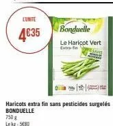 l'unité  4€35  750 g lekg 580  haricots extra fin sans pesticides surgelés bonduelle  bonduelle  le haricot vert extra-fin 