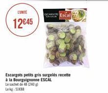 LUNITE  12€45  CARGO Escal  Escargots petits gris surgelés recette  à la Bourguignonne ESCAL  Le sachet de 48 (240 g)  Lekg: 5188 