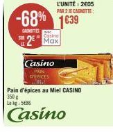 LE  CAINITTES  -68% 1639  L'UNITÉ: 2€05  PAR 2 JE CAGNOTTE:  Casino  2 Max  Casino  PAIN D'EPICES ma Pain d'épices au Miel CASINO 
