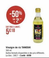 -50% SE2E  SOIT PAR 2 L'UNITE:  5€ 18  Vinaigre de riz TANOSHI  360 ml  Autres formats disponibles à des prix différents Le litre: 19€17-L'unité : 6€90  PAMOR 