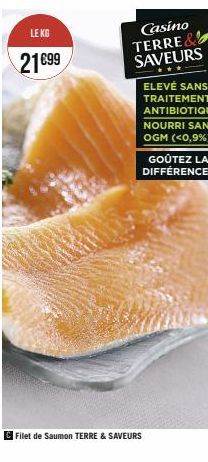 LE KG  21€99  Filet de Saumon TERRE & SAVEURS  Casino TERRE& SAVEURS  NOURRI SANS OGM (<0,9%)  GOÛTEZ LA DIFFÉRENCE! 