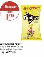 10% OFFERT  L'UNITE  1675  +10% OFFERT  Doritos  DORITOS goût Nature 170 g + 10% offert (187g) Autres variétés disponibles Le kg: 1936 