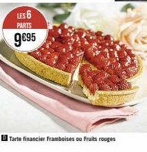 LES 6 PARTS  9€95  Tarte financier Framboises ou Fruits rouges 
