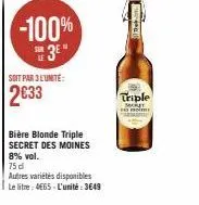 -100% 3e"  soit par 3l'unite:  2033  bière blonde triple secret des moines 8% vol. 75 d  autres variétés disponibles  le litre: 4€65-l'unité: 3649  the  triple secret holm 
