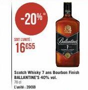 SOIT L'UNITE:  16€55  -20%  70 cl  L'unité: 20€69  Scotch Whisky 7 ans Bourbon Finish BALLANTINE'S 40% vol.  9  allantine 