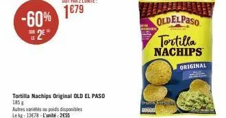 25  -60% 1879  sur le  autres variétés ou poids disponibles lekg: 13€78-l'unité: 2€55  tortilla nachips original old el paso 185 g  oldelpaso  tortilla nachips  original 
