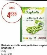 l'unité  4€35  750 g lekg 580  haricots extra fin sans pesticides surgelés bonduelle  bonduelle  le haricot vert extra-fin 