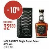 -10%  soit l'unité  32€39  jack daniel's single barrel select 45% vol.  70 cl + étui l'unité : 35€99  ...... 
