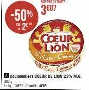 sur  -50% 3607  le  cœur lion extra-crimeux  colominas  exta-center  a coulommiers coeur de lion 23% m.g. 385 g  le kg: 10652-l'unité: 4609  b 