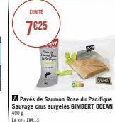L'UNITÉ  7€25  at  A Pavés de Saumon Rose du Pacifique Sauvage crus surgelés GIMBERT OCEAN 400 g  Lekg: 18€13  SLAG 