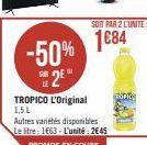 TROPICO L'Original 1,5 L  -50%  S2E  Autres variétés disponibles Le litre: 1663- L'unité: 2€45  SOIT PAR 2 L'UNITE:  1€84 