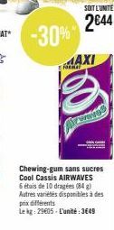 -30%  MAXI  FORLA  SOIT L'UNITE:  2044  Chewing-gum sans sucres Cool Cassis AIRWAVES 6 étais de 10 dragées (84) Autres variétés disponibles à des prix différents  Lekg: 29€05-L'unité: 3€49 