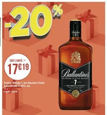 %  $20*  soit l'unité:"  176 19  scotch whisky 7 ans bourbon finish ballantine's 40% vol.  70 d l'unité: 21649  ballantine's  blended scotch whisky  batatin  hiz eers  -bourbon finish- fra bourne 