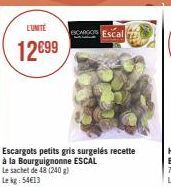 L'UNITÉ  12€99  CARGOS Escal  Escargots petits gris surgelés recette à la Bourguignonne ESCAL Le sachet de 48 (240 g) Lekg: 54€13 