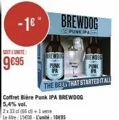 soit l'unite:  9€95  -1 brewdog  punk pa  the beer that started it all coffret bière punk ipa brewdog 5,4% vol.  2x 33 cl (66 c) + 1 verre  le litre: 15€08-l'unité: 10€95  brewdog  punk  ipa  arendig 