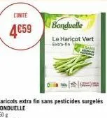 l'unité  4€59  haricots extra fin sans pesticides surgelés bonduelle  bonduelle  le haricot vert extra-fin  jans 