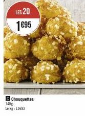 LES 20 1€95  Chouquettes  140g Le kg 1393 