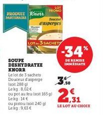 PRODUIT Knorr PARTENAIR  SOUPE DESHYDRATEE KNORR  Le lot de 3 sachets Douceur d'asperge  (soit 288 g) Lekg: 8,02 €  ou pot au feu (soit 165 g) Lekg: 14 €  ou pistou (soit 240 g) Le kg: 9,63 €  LOT 3 S