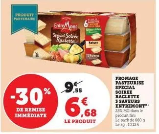 produit partenaire  -30%  de remise immédiate  entre mont  special soirée raclette  و  ,55  selcare sar tommy tat  nature  6,68  le produit  pres  fromage pasteurise special soiree raclette 3 saveurs 