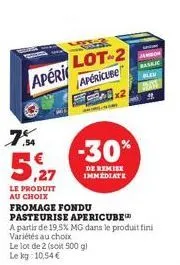 apéri  7%  5,27  lot-2 apericube  le produit au choix fromage fondu  pasteurise apericube  a partir de 19,5% mg dans le produit fini variétés au choix le lot de 2 (soit 500 gl le kg 10,54 €  x2  -30% 