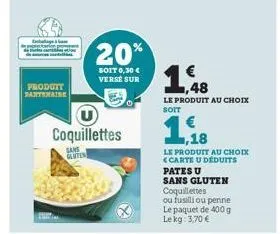 produit partenaire  coquillettes  sans gluten  20%  soit 0,30 € verse sur  1,48  le produit au choix soit  1,18  le produit au choix <carte u déduits  pates u sans gluten coquillettes  ou fusilli ou p