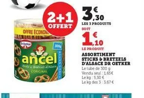 offre econom  ancel  picks tal d'ac coriginal  2+1 3.30  offert  300g  les 3 produits soit  19  le produit  assortiment  sticks & bretzels d'alsace dr oetker le tube de 300 g vendu seul 1,65€  le kg 5