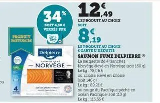 produit dantemat  34%  soit 4,30 € versés sur  detpierre  **uwen come  norvége  le produit au choix <carte u deduits  saumon fume delpierre (1)  la barquette de 4 tranches  norvége élevé en norvège (s