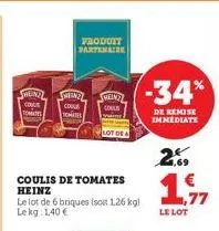 heinz wene  come  tomates  coulis de tomates heinz  cou  tomate  le lot de 6 briques (soit 1,26 kg) lekg: 1,40 €  produit partenaire  heint  coules  lot de  -34%  de remise immediate  2.69  le lot  ,7