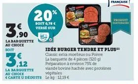 3,⁹0  la barquette  au choix  soit  la barquette au choix  carte u déduits  20%  soit 0,78 € verse sur  viande bovine hachée avec protéines végétales le kg 12,19 €  idée burger tendre et plus  classic