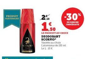 PRODUIT PARTENAIRE  ORPIO  2.5  ,50  LE PRODUIT AU CHOIX DEODORANT SCORPIO  Variétés au choix L'atomiseur de 150 ml  Le L: 10 €  -30%  DE REMISE IMMEDIATE 