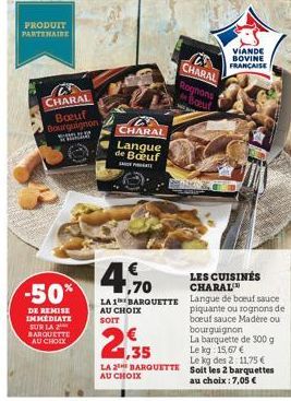 PRODUIT PARTENAIRE  CHARAL Bœuf Bourguignon SHELLY  -50%  DE REMISE IMMEDIATE SUR LA BARQUETTE AU CHOIX  CHARAL  Langue de Bœuf  SEPTE  1,70  LA 1 BARQUETTE AU CHOIX SOIT  1,35  LA BARQUETTE AU CHOIX 