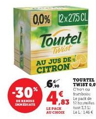 160  -30%  DE REMISE IMMEDIATE  0,0% 12x275 CL  Tourtel  Twist  AU JUS DE CITRON  6.90  ,83  LE PACK AU CHOIX  TOURTEL TWIST 0,0* C'tron ou framboise Le pack de 12 bouteilles (soit 3,3 L) Le L: 146 € 