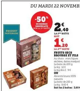 produit partenaire  dater  welk  dattes melan  figer  sechees  -50%  de remise immediate sur la boite  1,40 la 1⁰ boite soit  1,20  la 2 boite fruits secs brousse et fils  au choix: mini figues séchée