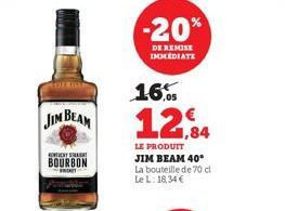 JIM BEAM  CONTINUAN  BOURBON BREAT  -20%  DE REMISE IMMEDIATE  16.05  12,84  LE PRODUIT JIM BEAM 40° La bouteille de 70 cl Le L: 18,34 € 