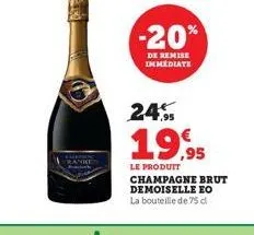 -20%  de remise immediate  24.95  19,95  le produit  champagne brut demoiselle eo la bouteille de 75 d 