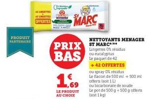 PRODUIT  PARTENAIRE  4 LITTE  42 LINGETTES  OFFERTES  69  LE PRODUIT AU CHOIX  MARC  PRIX ST MARC BAS  NETTOYANTS MENAGER  Lingettes 0% résidus ou eucalyptus Le paquet de 42  +42 OFFERTES  ou spray 0%