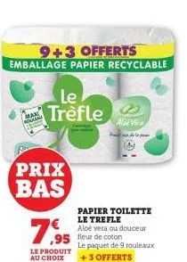 9+3 offerts emballage papier recyclable  maxi oame  le trèfle  prix bas  7,95  le produit au choix  ,95 fleur de coton  papier toilette le trefle aloe vera ou douceur  le paquet de 9 rouleaux + 3 offe