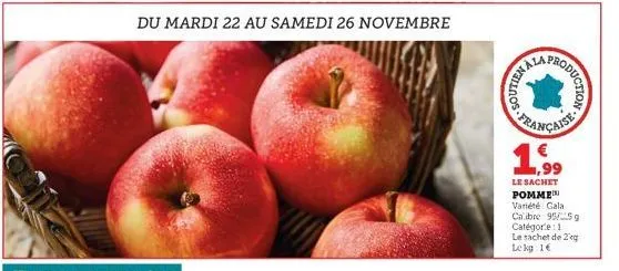 du mardi 22 au samedi 26 novembre  production  bala  française  le sachet pomme variété gala calibre 95/5g catégorie: 1 le sachet de 2 eg lekg: 1€ 