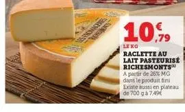 10,79  lexo raclette au lait pasteurisé richesmonts a partir de 25% mg dans le produit fini existe aussi en plateau de 700 g à 7.49€ 