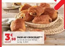 3.501  le lot  pain au chocolat le lot de 10 (soit 550 g) le kg: 6,36 € 
