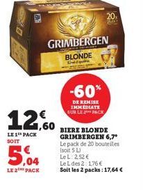 LE 1 PACK SOIT  5,04  LE 2THE PACK  -60%  DE REMISE IMMEDIATE SUR LE 2 PACK  12,0 2,60 BIERE BLONDE  20₁ 830  GRIMBERGEN BLONDE  GRIMBERGEN 6,7⁰ Le pack de 20 bouteiles (soit 5 L)  Le L: 252 €  Le L d