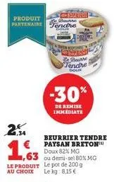 produit partenaire tendre  haurre  2  1,63  ,63  le produit le pot de 200 g au choix le kg: 8,15 €  fall  viare coretm le beurre tendre  doux  -30%  de remise immediate  beurrier tendre paysan breton 